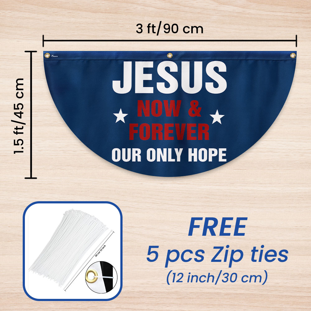 Jesus Now & Forever Our Only Hope Non-Pleated Fan Flag