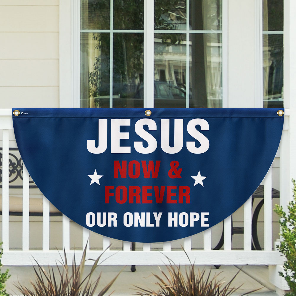 Jesus Now &amp; Forever Our Only Hope Non-Pleated Fan Flag