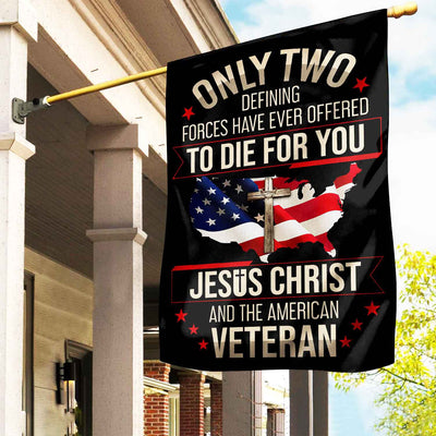 Only Two Defining Forces Have Ever Offered To Die For You US Veteran Flag, Patriotic Flag, Gift For US Veteran, Garden Flag - House Flag