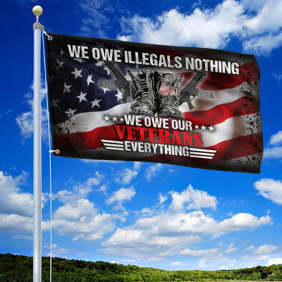 Premium We Owe illegals Nothing We Owe Our Veterans Everything US Veteran American Flag, Gift For US Veteran Grommet Flag