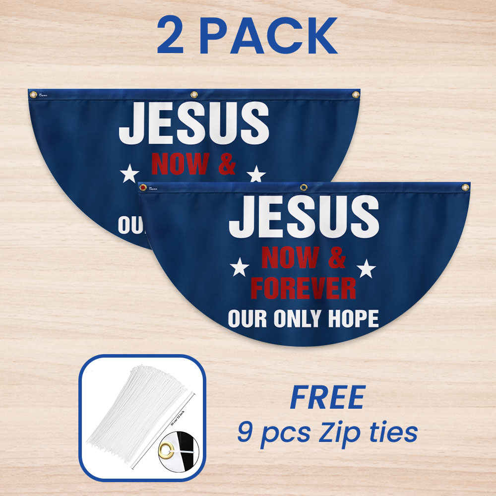 Jesus Now &amp; Forever Our Only Hope Non-Pleated Fan Flag